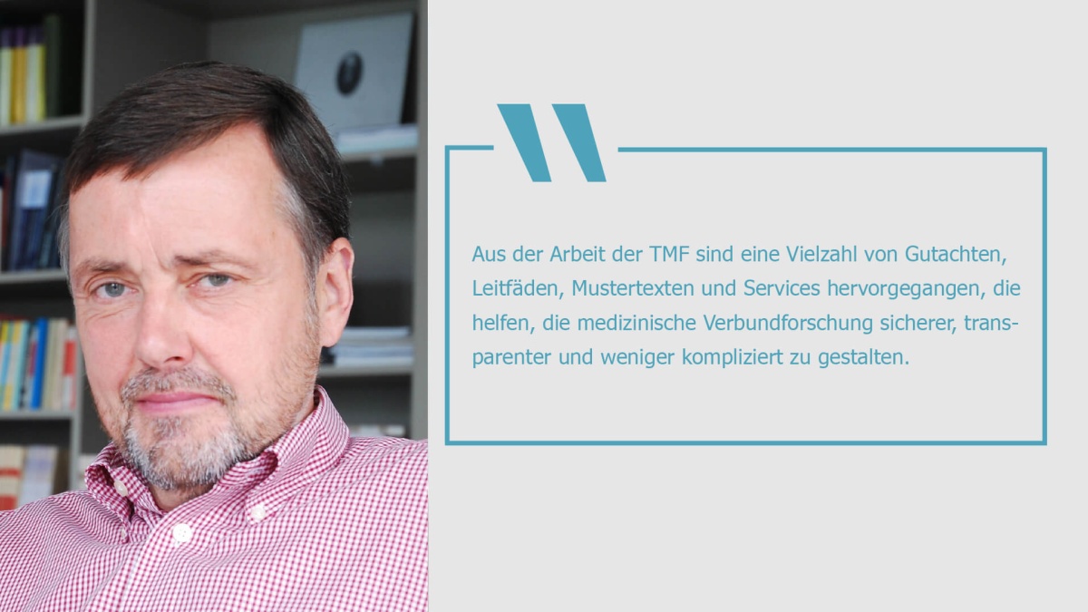 Michael Krawczak Michael Krawczak und das Zitat: "Aus der Arbeit der TMF sind eine Vielzahl von Gutachten, Leitfäden, Mustertexten und Services hervorgegangen, die helfen, die medizinische Verbundforschung sicherer, transparenter und weniger kompliziert zu gestalten."