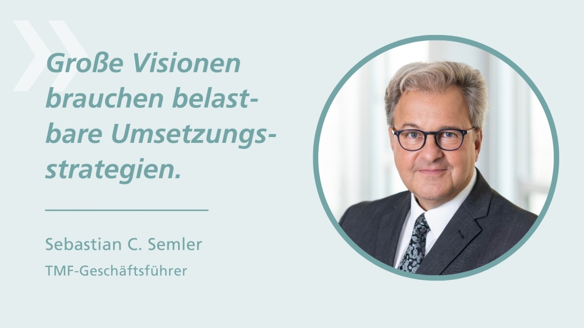 Porträt von Sebastian C. Semler, Geschäftsführer der TMF, neben dem Zitat: „Große Visionen brauchen belastbare Umsetzungsstrategien.“
