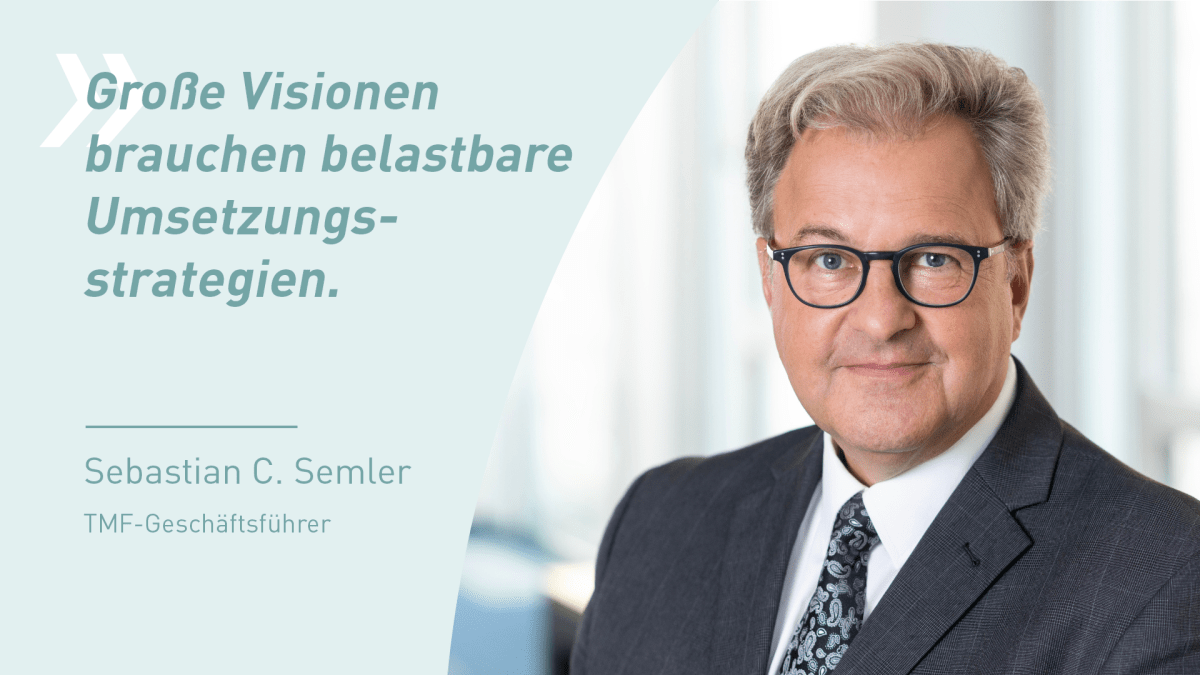 Porträt von Sebastian C. Semler, Geschäftsführer der TMF, neben dem Zitat: „Große Visionen brauchen belastbare Umsetzungsstrategien.“